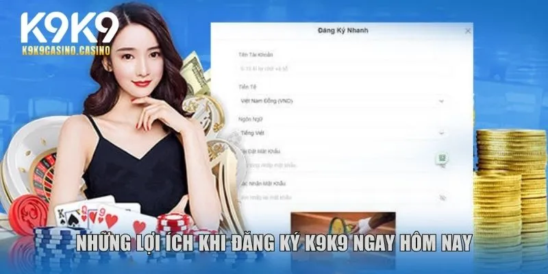 Những lợi ích khi đăng ký K9K9 ngay hôm nay