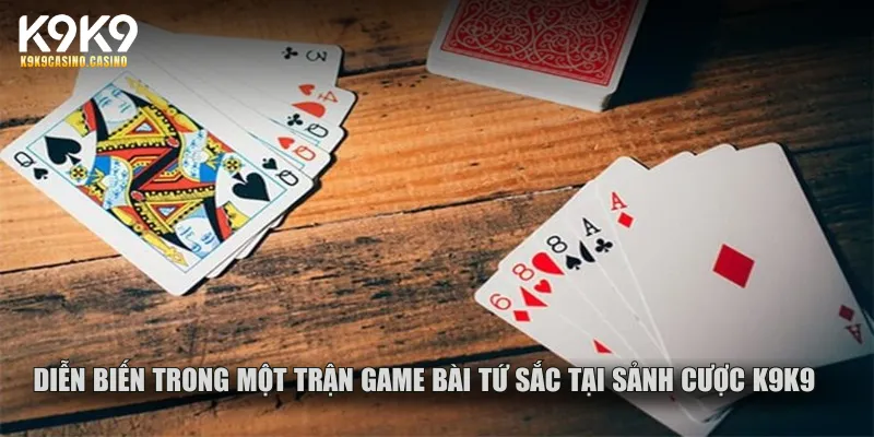 Diễn biến trong một trận game bài tứ sắc tại sảnh cược K9K9