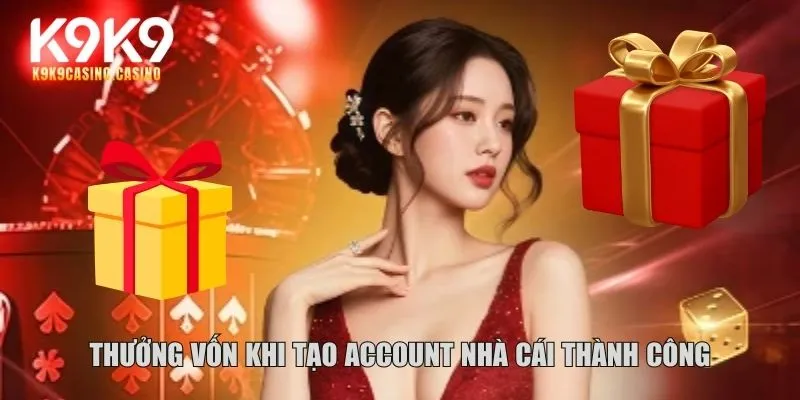 Thưởng vốn khi tạo account nhà cái thành công