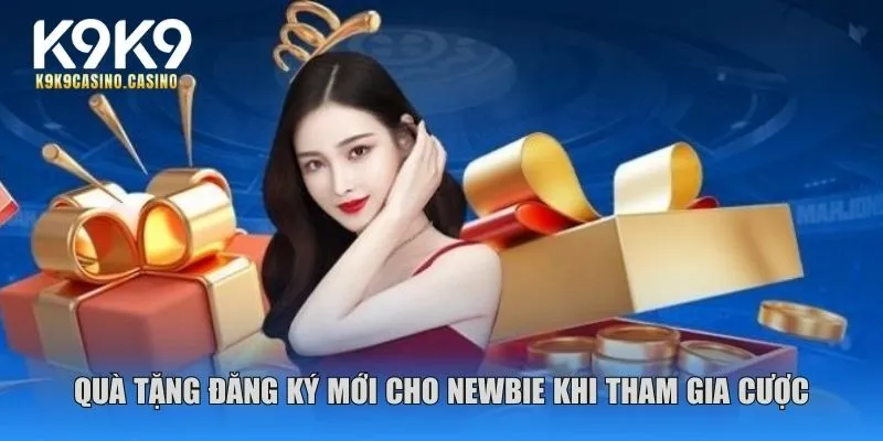 Quà tặng đăng ký mới cho newbie khi tham gia cược
