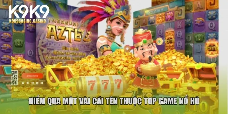 Điểm qua một vài cái tên thuộc top game nổ hũ